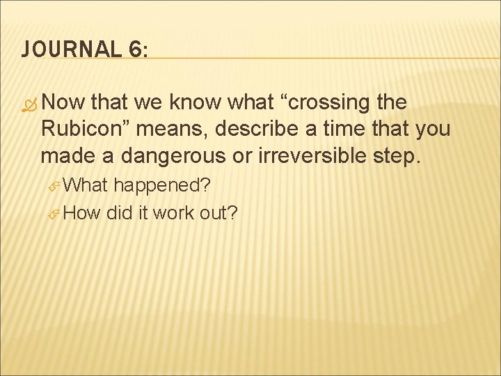 JOURNAL 6: Now that we know what “crossing the Rubicon” means, describe a time