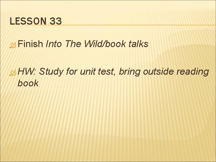 LESSON 33 Finish HW: book Into The Wild/book talks Study for unit test, bring