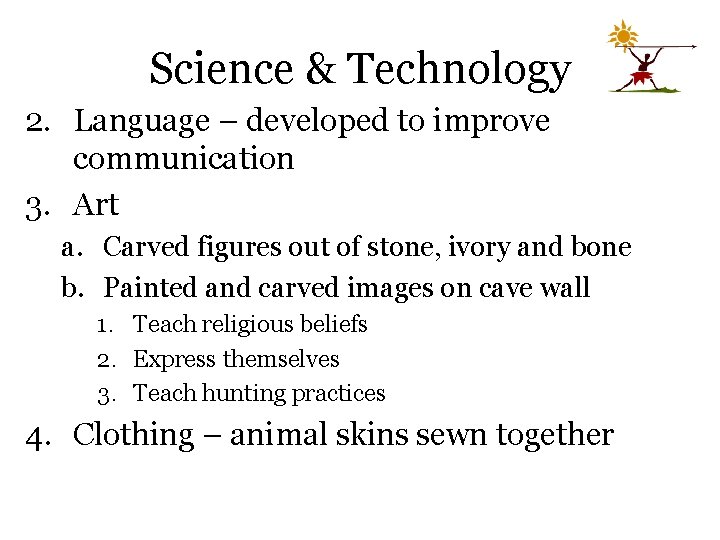 Science & Technology 2. Language – developed to improve communication 3. Art a. Carved