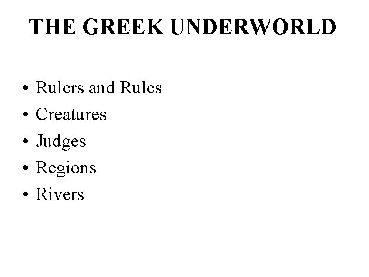 THE GREEK UNDERWORLD • • • Rulers and Rules Creatures Judges Regions Rivers 