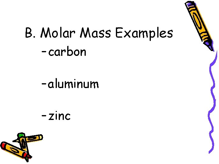 B. Molar Mass Examples – carbon – aluminum – zinc 