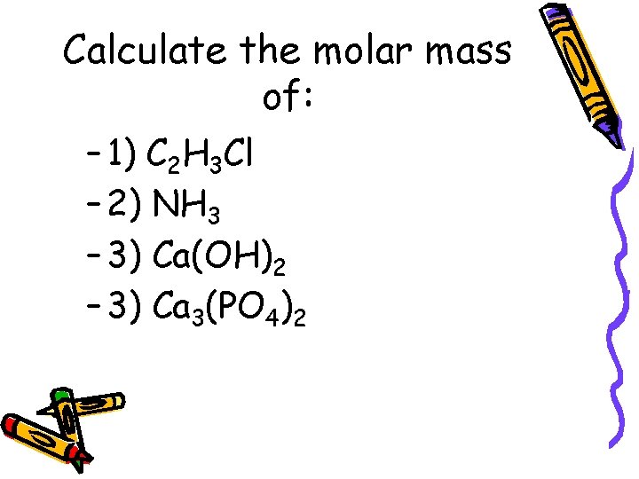 Calculate the molar mass of: – 1) C 2 H 3 Cl – 2)