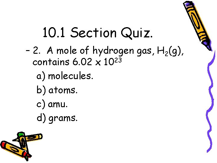 10. 1 Section Quiz. – 2. A mole of hydrogen gas, H 2(g), contains