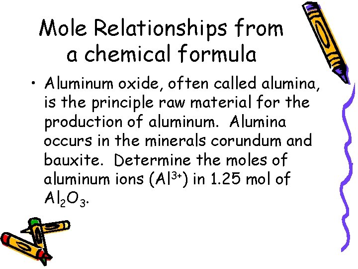 Mole Relationships from a chemical formula • Aluminum oxide, often called alumina, is the