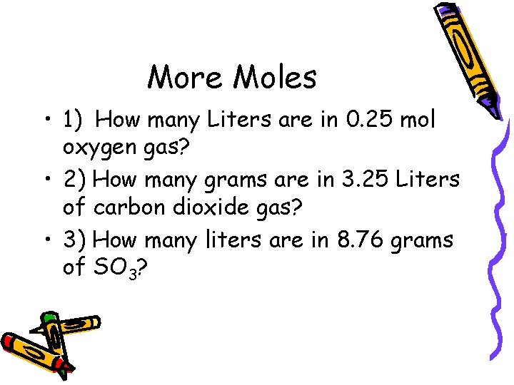 More Moles • 1) How many Liters are in 0. 25 mol oxygen gas?
