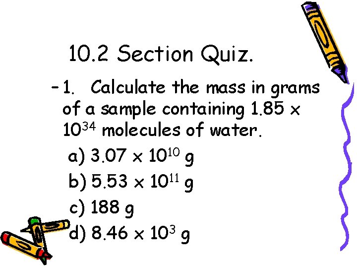 10. 2 Section Quiz. – 1. Calculate the mass in grams of a sample