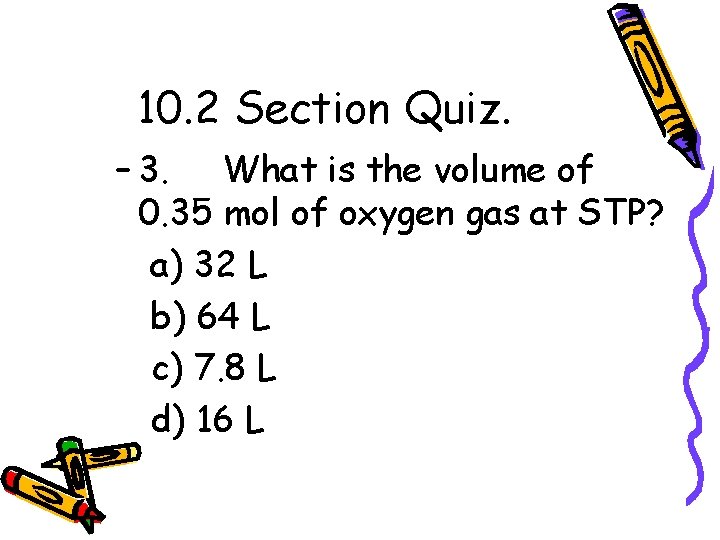 10. 2 Section Quiz. – 3. What is the volume of 0. 35 mol