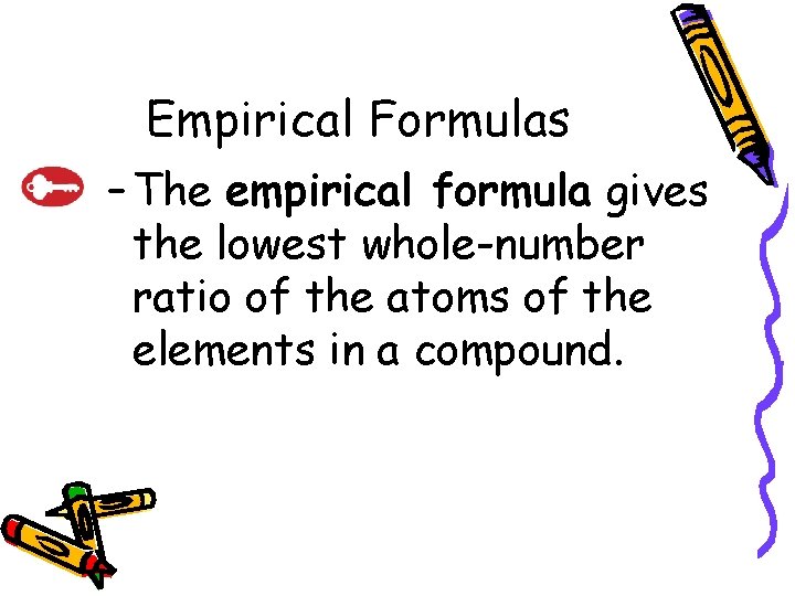 10. 3 Empirical Formulas – The empirical formula gives the lowest whole-number ratio of