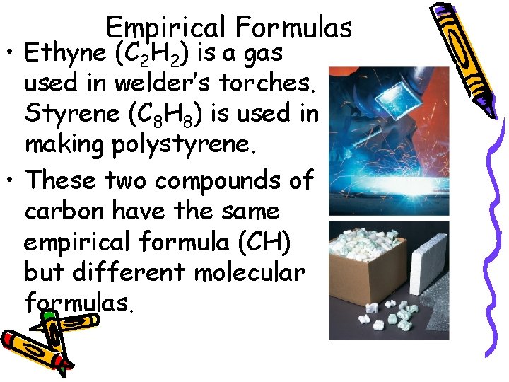 10. 3 Empirical Formulas • Ethyne (C 2 H 2) is a gas used