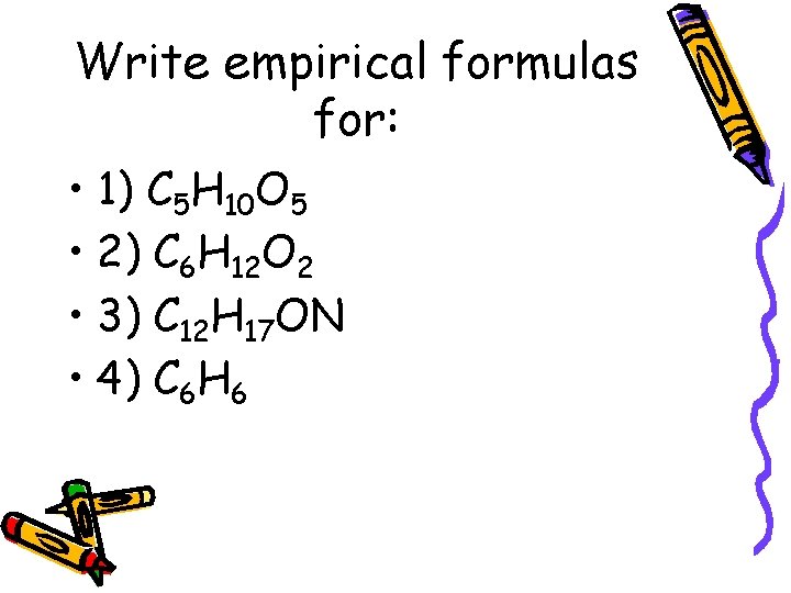 Write empirical formulas for: • 1) C 5 H 10 O 5 • 2)