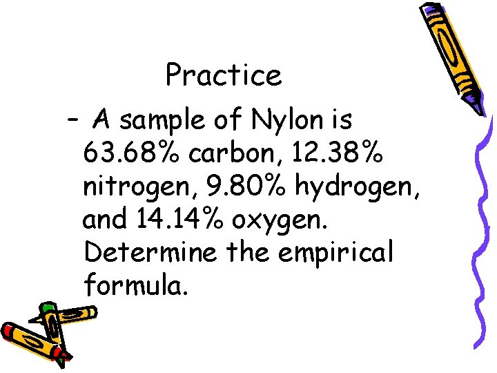 Practice – A sample of Nylon is 63. 68% carbon, 12. 38% nitrogen, 9.