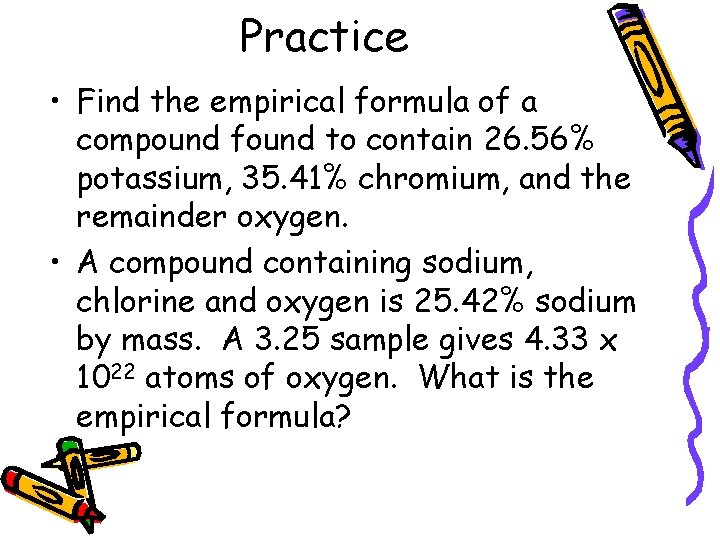 Practice • Find the empirical formula of a compound found to contain 26. 56%