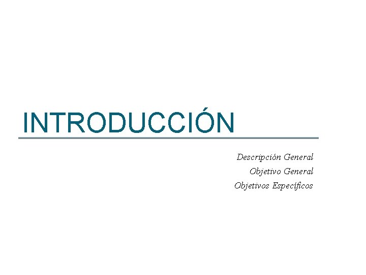 INTRODUCCIÓN Descripción General Objetivos Específicos 