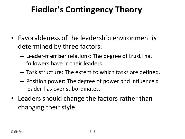 Fiedler’s Contingency Theory • Favorableness of the leadership environment is determined by three factors: