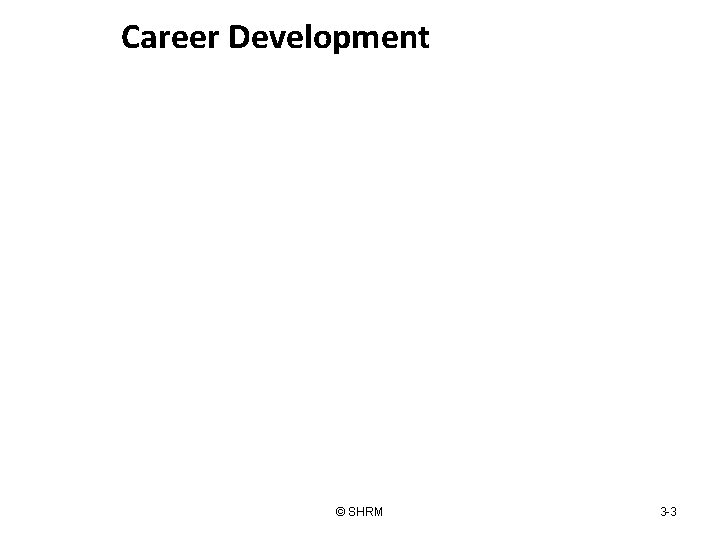 Career Development © SHRM 3 -3 