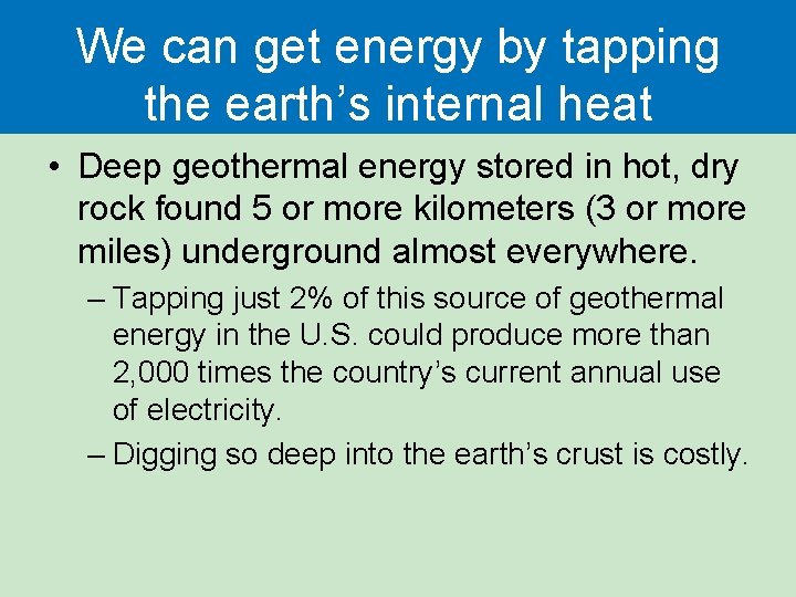We can get energy by tapping the earth’s internal heat • Deep geothermal energy We can get energy by tapping the earth’s internal heat • Deep geothermal energy