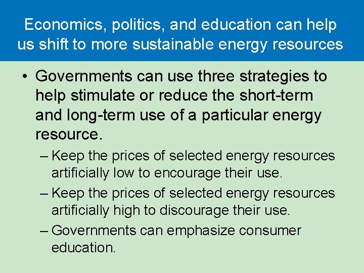 Economics, politics, and education can help us shift to more sustainable energy resources • Economics, politics, and education can help us shift to more sustainable energy resources •