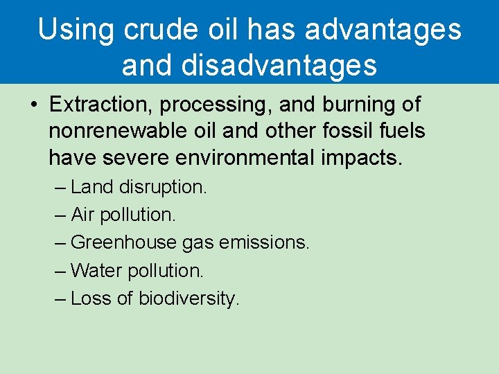 Using crude oil has advantages and disadvantages • Extraction, processing, and burning of nonrenewable Using crude oil has advantages and disadvantages • Extraction, processing, and burning of nonrenewable