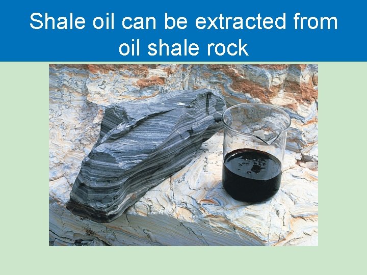 Shale oil can be extracted from oil shale rock Shale oil can be extracted from oil shale rock
