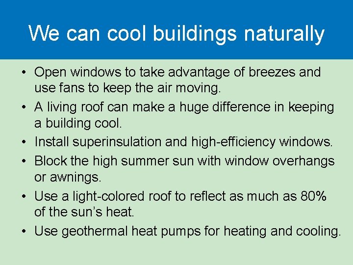 We can cool buildings naturally • Open windows to take advantage of breezes and We can cool buildings naturally • Open windows to take advantage of breezes and