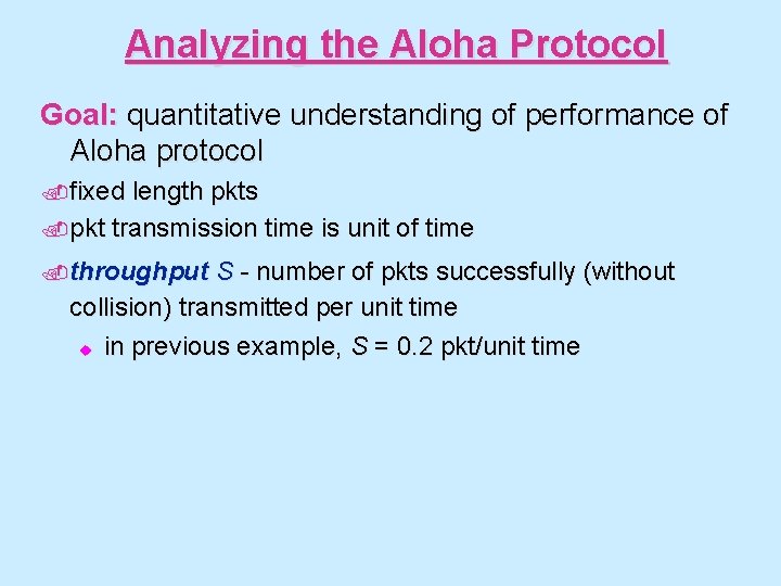 Analyzing the Aloha Protocol Goal: quantitative understanding of performance of Aloha protocol. fixed length