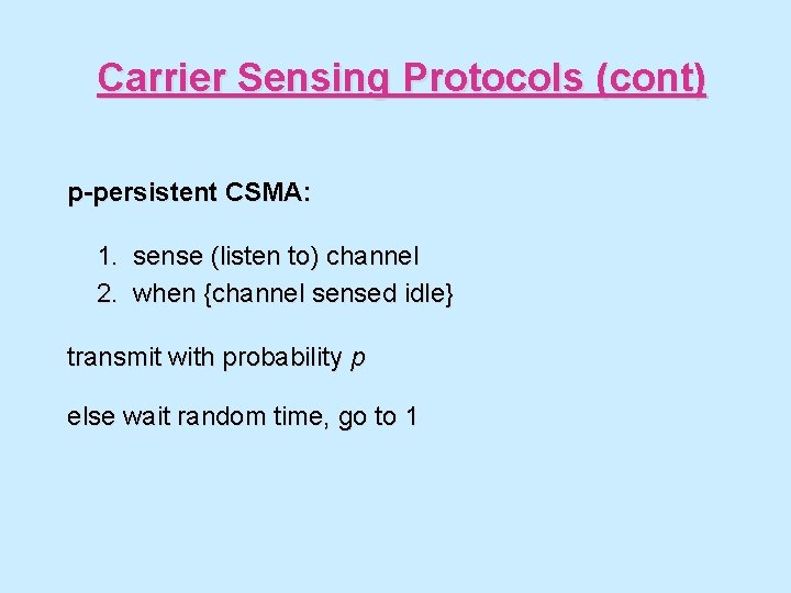 Carrier Sensing Protocols (cont) p-persistent CSMA: 1. sense (listen to) channel 2. when {channel