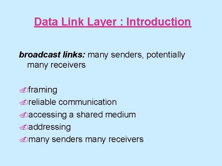 Data Link Layer : Introduction broadcast links: many senders, potentially many receivers. framing. reliable