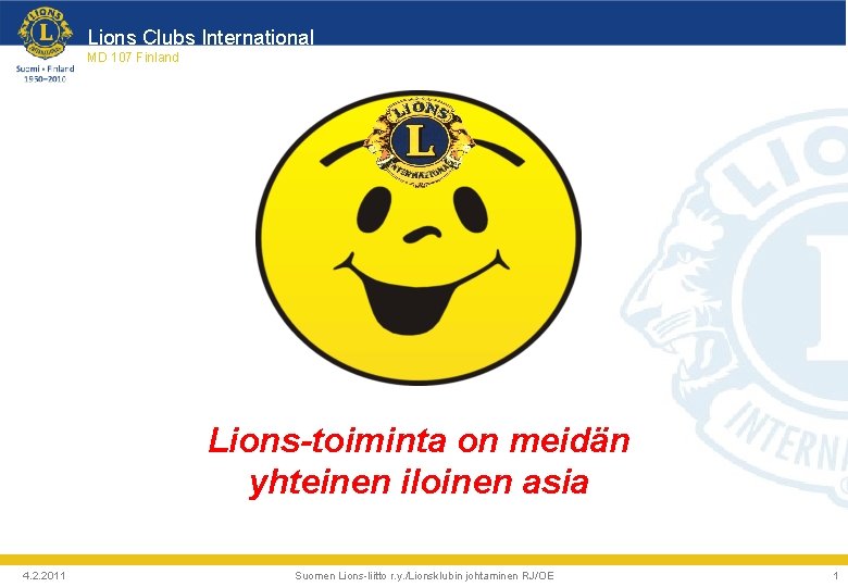 Lions Clubs International MD 107 Finland Lions-toiminta on meidän yhteinen iloinen asia 4. 2.