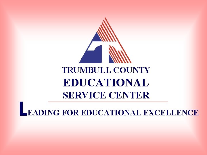 TRUMBULL COUNTY EDUCATIONAL L SERVICE CENTER EADING FOR EDUCATIONAL EXCELLENCE 