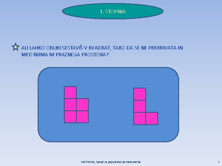 1. STOPNJA ALI LAHKO OBLIKI SESTAVIŠ V KVADRAT, TAKO DA SE NE PREKRIVATA IN