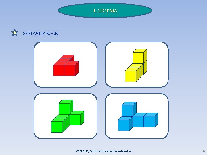 1. STOPNJA SESTAVI IZ KOCK. MATHEMA, Zavod za popularizacijo matematike 6 