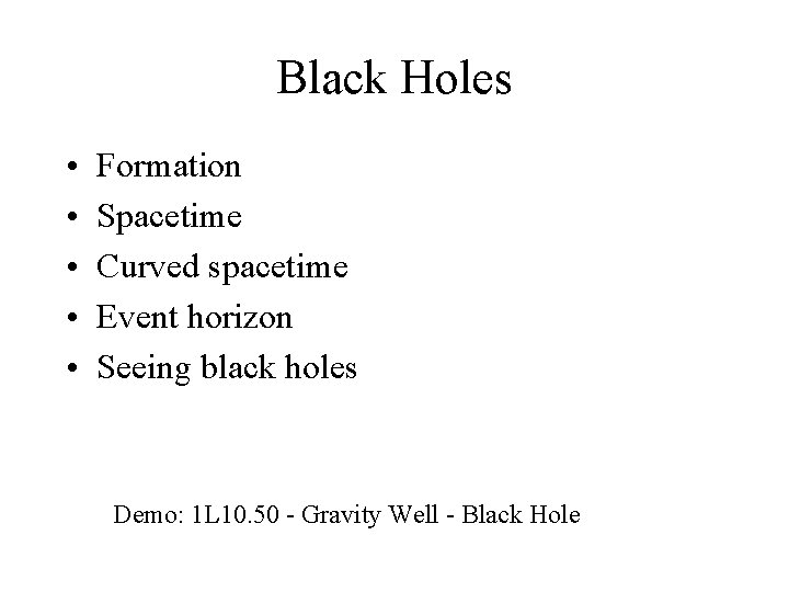 Black Holes • • • Formation Spacetime Curved spacetime Event horizon Seeing black holes