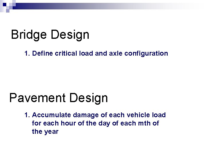 Bridge Design 1. Define critical load and axle configuration Pavement Design 1. Accumulate damage