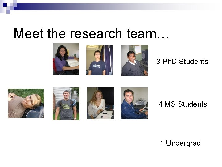 Meet the research team… 3 Ph. D Students 4 MS Students 1 Undergrad 