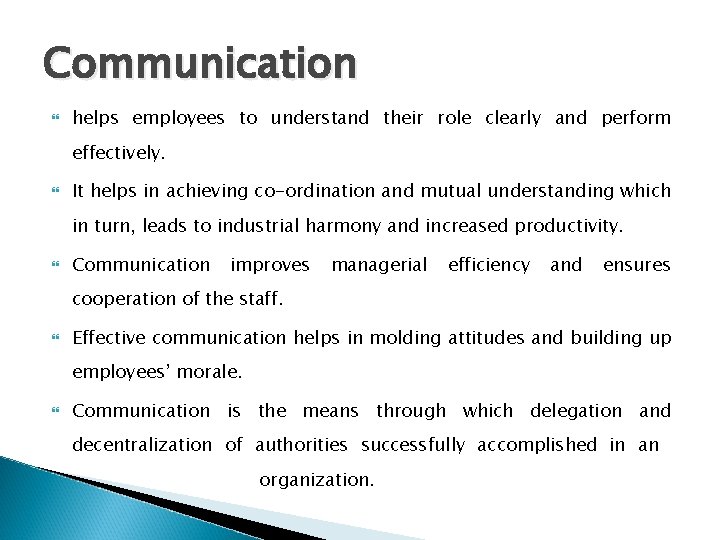 Communication helps employees to understand their role clearly and perform effectively. It helps in