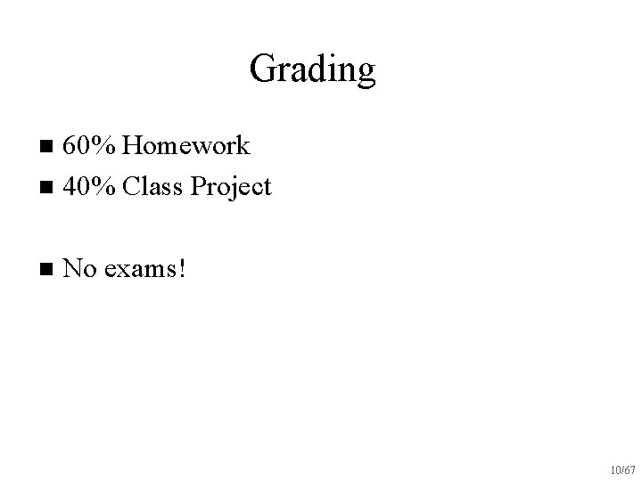 Grading 60% Homework n 40% Class Project n n No exams! 10/67 