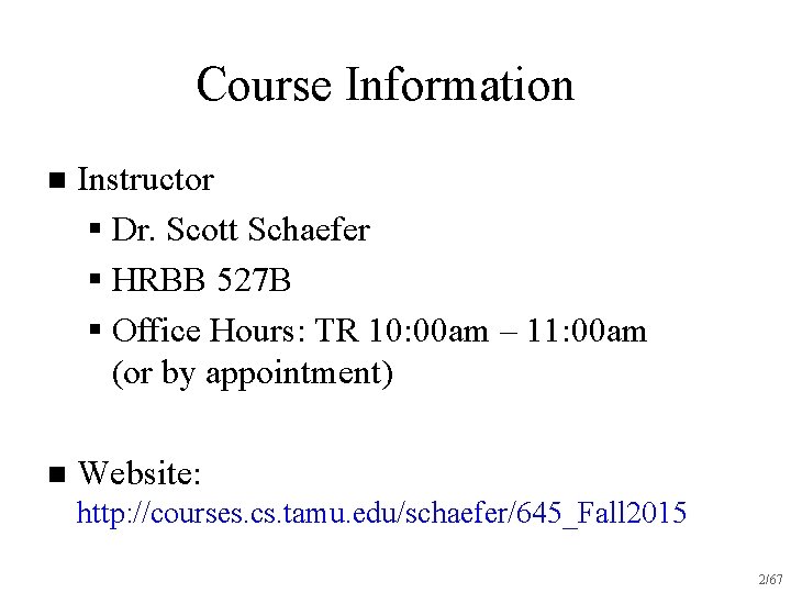 Course Information n Instructor § Dr. Scott Schaefer § HRBB 527 B § Office