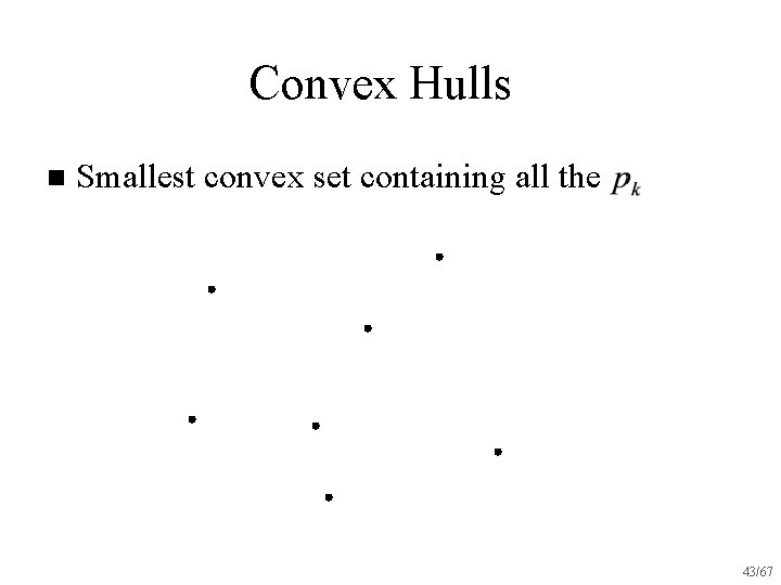 Convex Hulls n Smallest convex set containing all the 43/67 