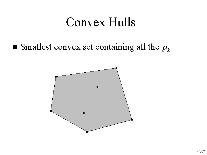 Convex Hulls n Smallest convex set containing all the 44/67 