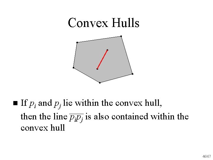 Convex Hulls n If pi and pj lie within the convex hull, then the