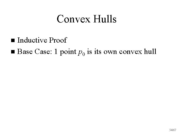 Convex Hulls Inductive Proof n Base Case: 1 point p 0 is its own