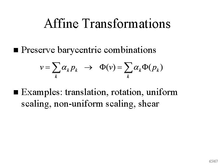 Affine Transformations n Preserve barycentric combinations n Examples: translation, rotation, uniform scaling, non-uniform scaling,