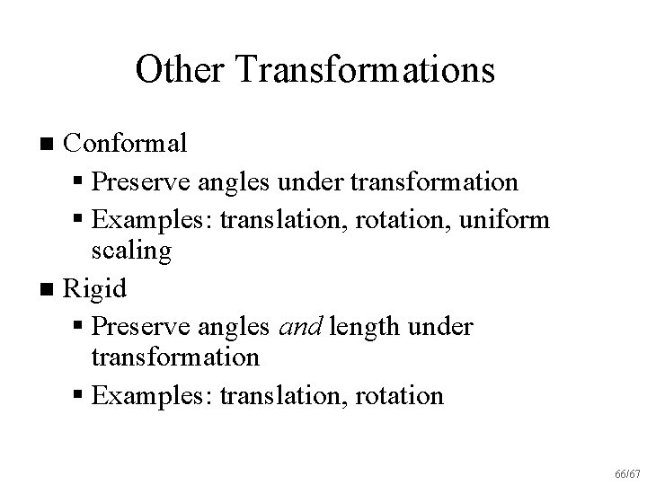 Other Transformations Conformal § Preserve angles under transformation § Examples: translation, rotation, uniform scaling