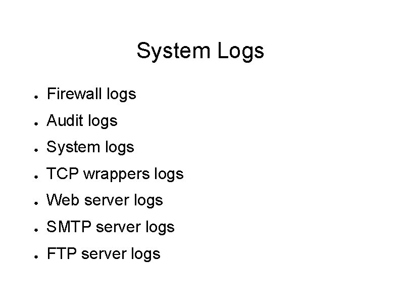 System Logs ● Firewall logs ● Audit logs ● System logs ● TCP wrappers