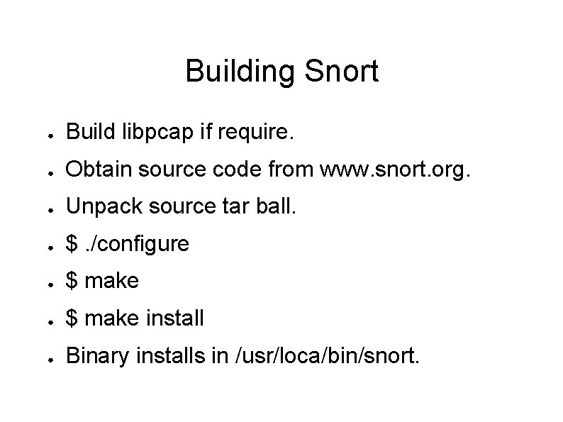 Building Snort ● Build libpcap if require. ● Obtain source code from www. snort.