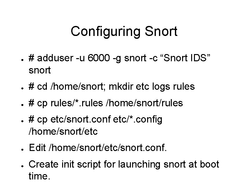 Configuring Snort ● # adduser -u 6000 -g snort -c “Snort IDS” snort ●