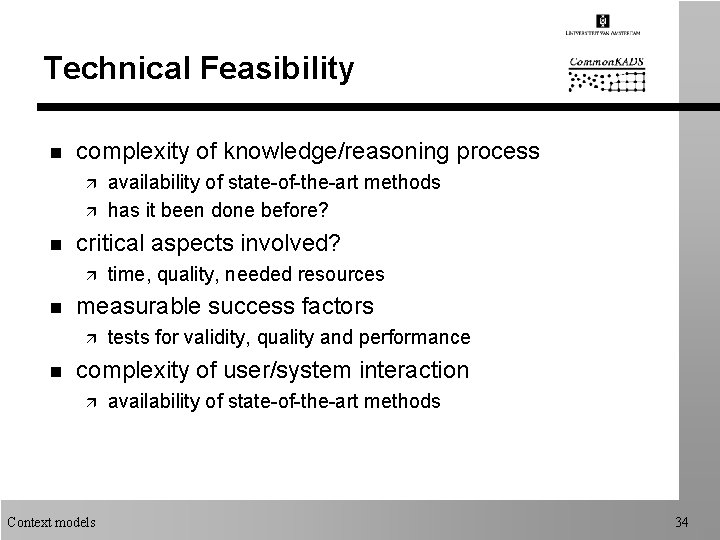 Technical Feasibility n complexity of knowledge/reasoning process ä ä n critical aspects involved? ä