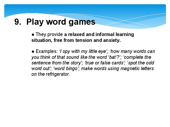 9. Play word games ● They provide a relaxed and informal learning situation, free