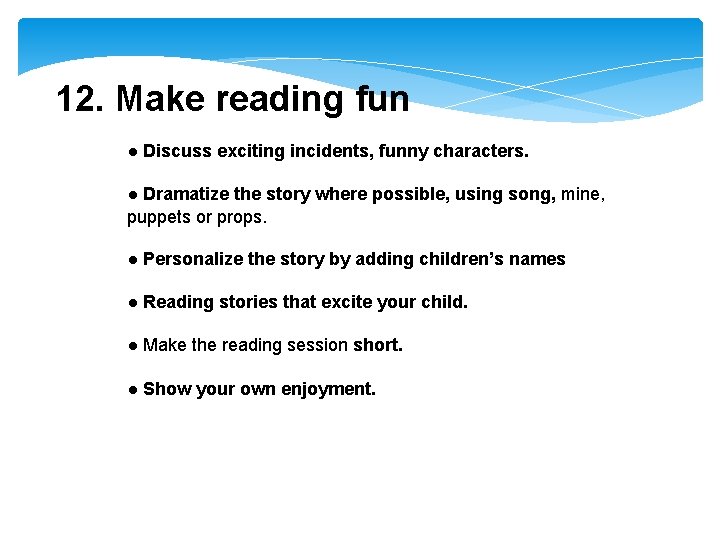 12. Make reading fun ● Discuss exciting incidents, funny characters. ● Dramatize the story