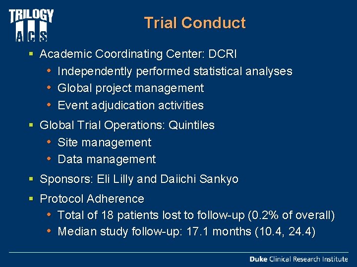 Trial Conduct § Academic Coordinating Center: DCRI • Independently performed statistical analyses • Global